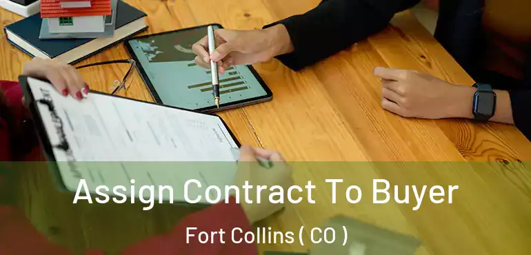 Assign Contract To Buyer Fort Collins ( CO )