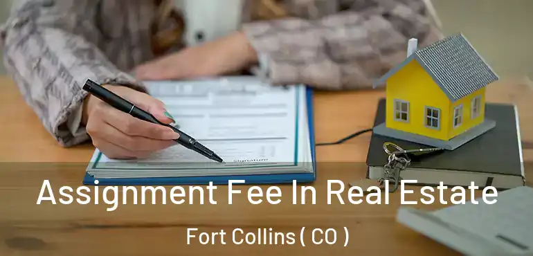  Assignment Fee In Real Estate Fort Collins ( CO )