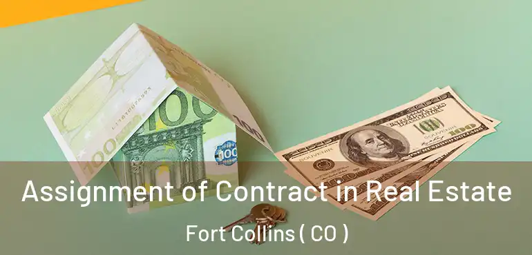 Assignment of Contract in Real Estate Fort Collins ( CO )