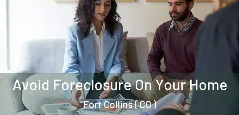 Avoid Foreclosure On Your Home Fort Collins ( CO )