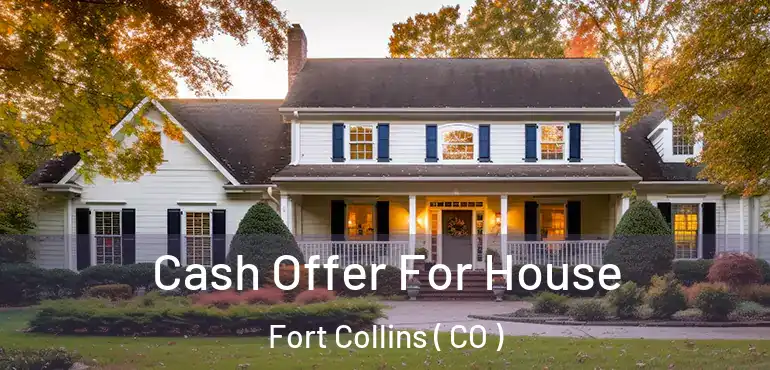  Cash Offer For House Fort Collins ( CO )