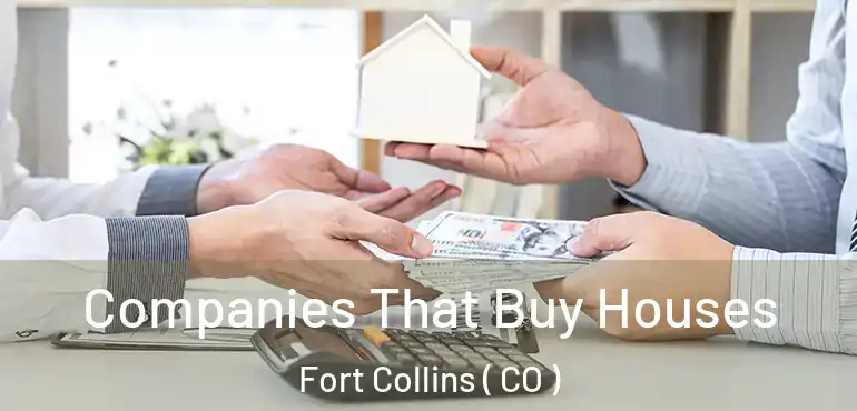  Companies That Buy Houses Fort Collins ( CO )