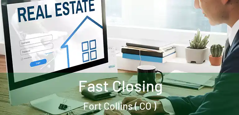  Fast Closing Fort Collins ( CO )