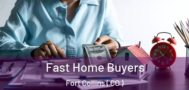 Fast Home Buyers Fort Collins ( CO )