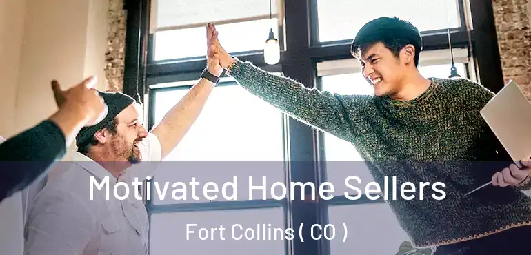 Motivated Home Sellers Fort Collins ( CO )