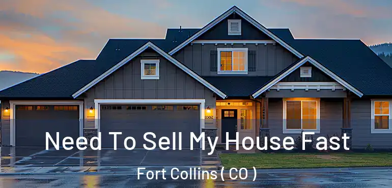  Need To Sell My House Fast Fort Collins ( CO )