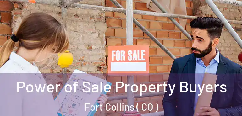 Power of Sale Property Buyers Fort Collins ( CO )