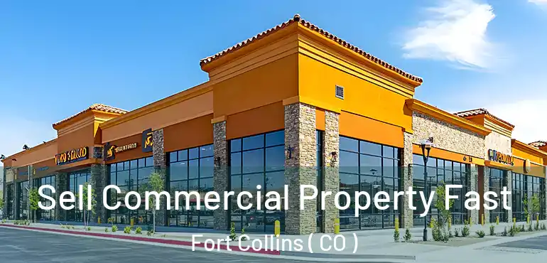 Sell Commercial Property Fast Fort Collins ( CO )