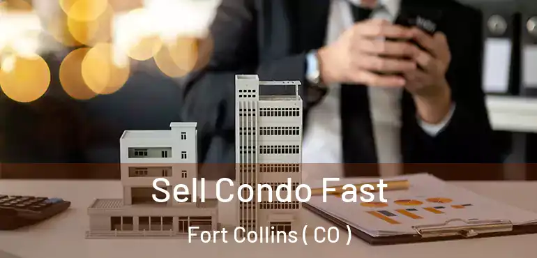 Sell Condo Fast Fort Collins ( CO )