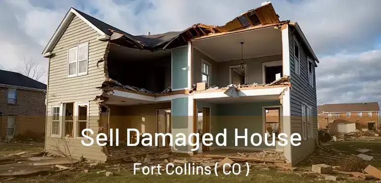  Sell Damaged House Fort Collins ( CO )