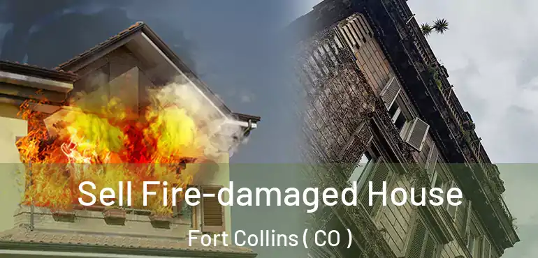 Sell Fire-damaged House Fort Collins ( CO )