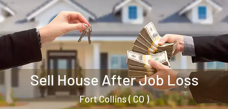 Sell House After Job Loss Fort Collins ( CO )