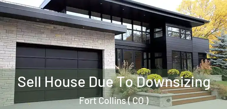 Sell House Due To Downsizing Fort Collins ( CO )