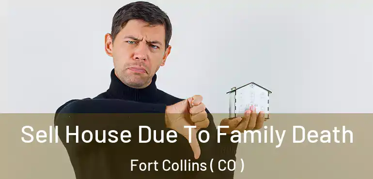  Sell House Due To Family Death Fort Collins ( CO )