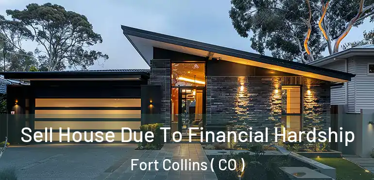  Sell House Due To Financial Hardship Fort Collins ( CO )