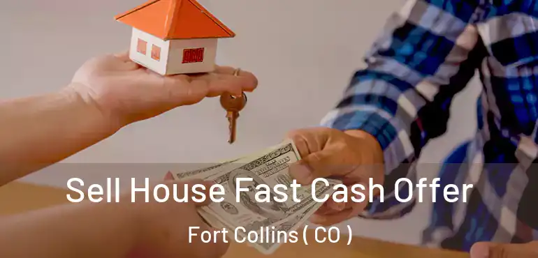 Sell House Fast Cash Offer Fort Collins ( CO )
