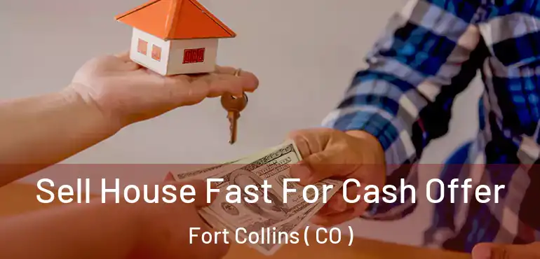  Sell House Fast For Cash Offer Fort Collins ( CO )