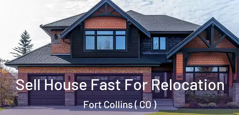 Sell House Fast For Relocation Fort Collins ( CO )