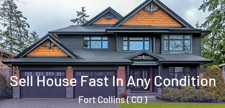 Sell House Fast In Any Condition Fort Collins ( CO )
