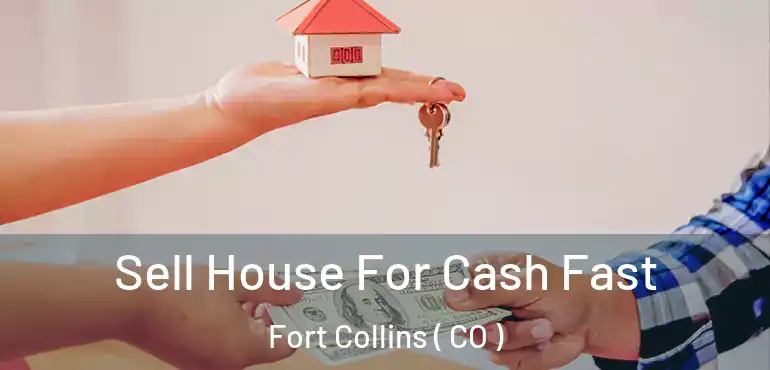  Sell House For Cash Fast Fort Collins ( CO )