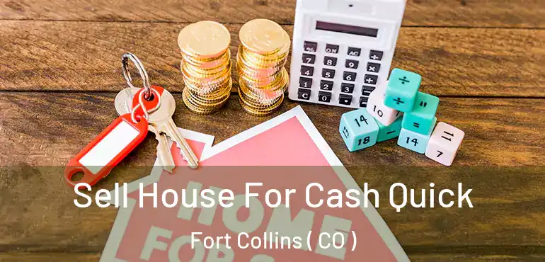  Sell House For Cash Quick Fort Collins ( CO )