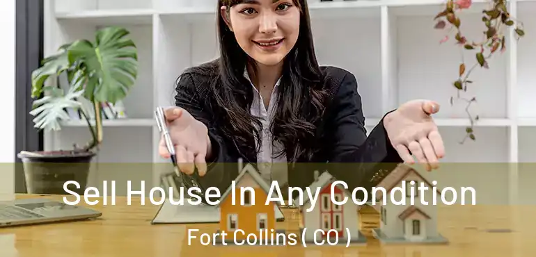 Sell House In Any Condition Fort Collins ( CO )
