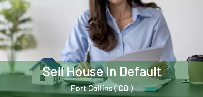 Sell House In Default Fort Collins ( CO )