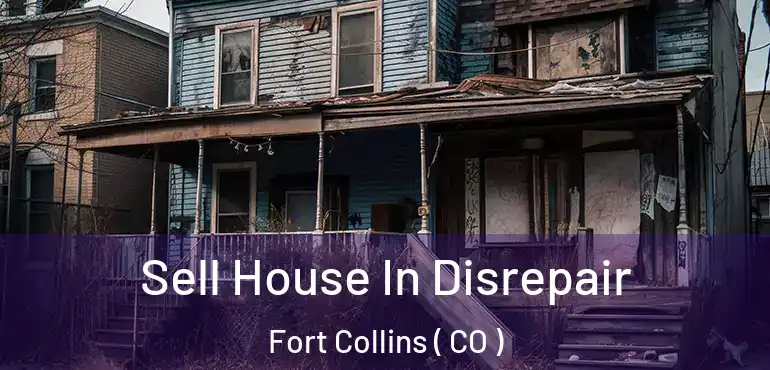  Sell House In Disrepair Fort Collins ( CO )