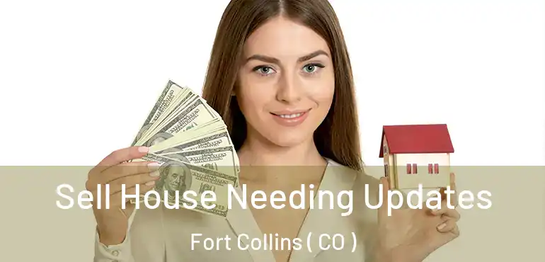  Sell House Needing Updates Fort Collins ( CO )