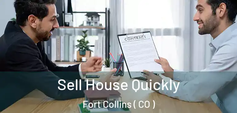 Sell House Quickly Fort Collins ( CO )