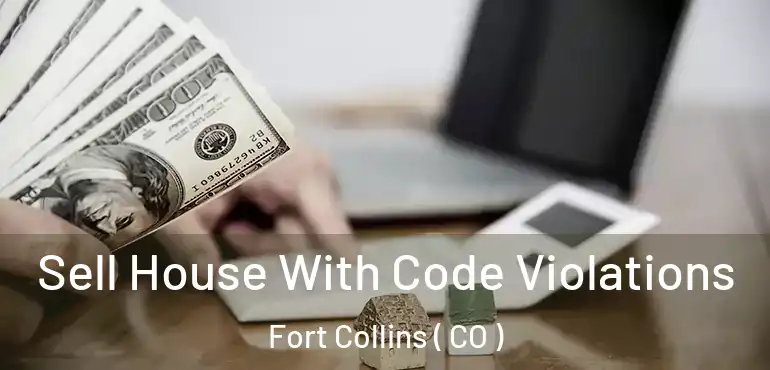  Sell House With Code Violations Fort Collins ( CO )