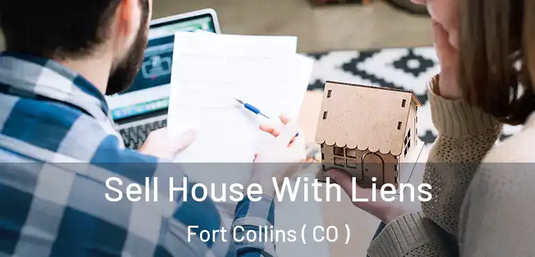  Sell House With Liens Fort Collins ( CO )