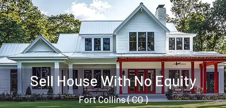  Sell House With No Equity Fort Collins ( CO )