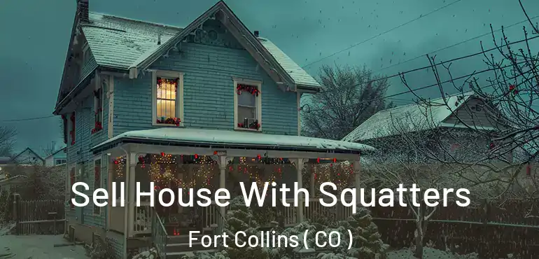  Sell House With Squatters Fort Collins ( CO )