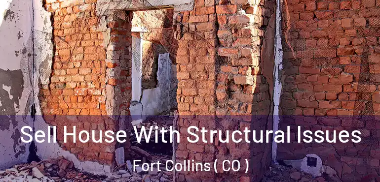  Sell House With Structural Issues Fort Collins ( CO )