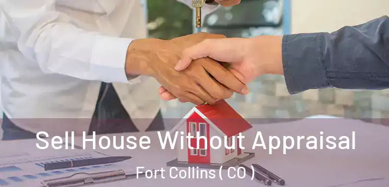  Sell House Without Appraisal Fort Collins ( CO )