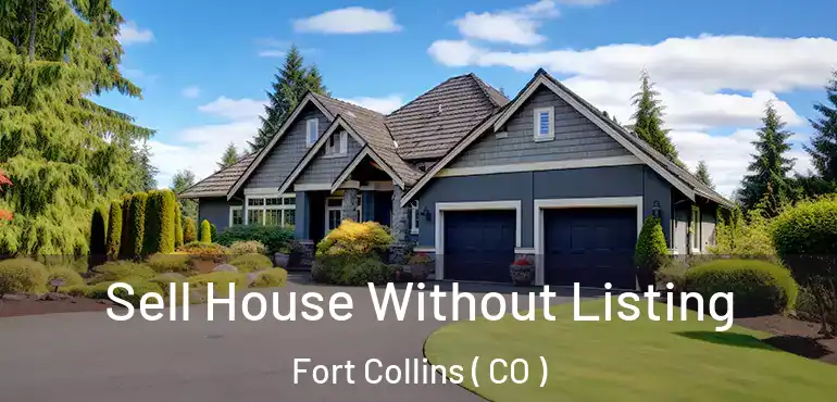  Sell House Without Listing Fort Collins ( CO )