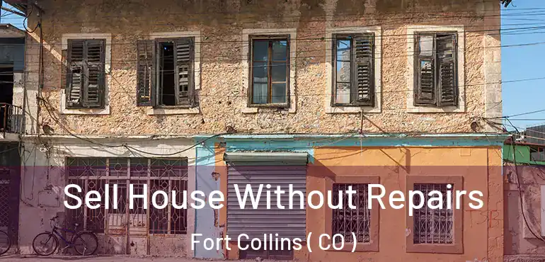 Sell House Without Repairs Fort Collins ( CO )
