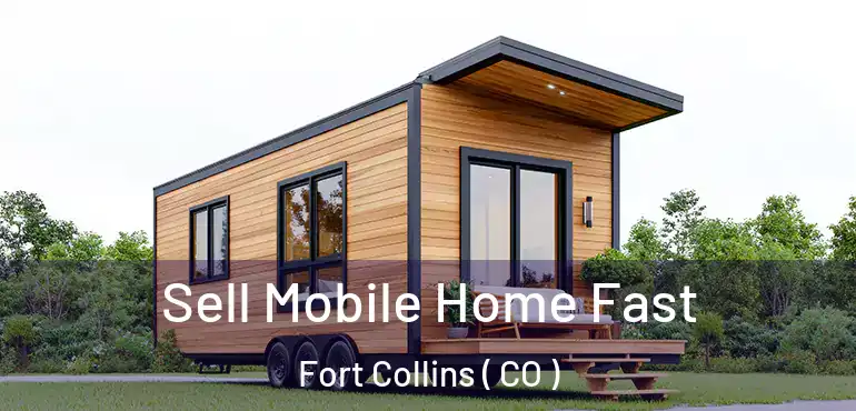  Sell Mobile Home Fast Fort Collins ( CO )