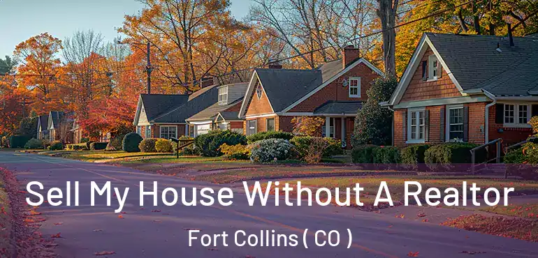 Sell My House Without A Realtor Fort Collins ( CO )