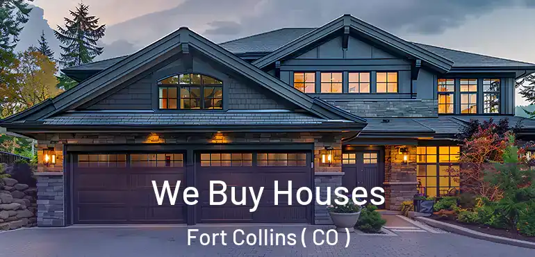 We Buy Houses Fort Collins ( CO )