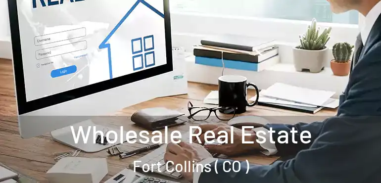  Wholesale Real Estate Fort Collins ( CO )